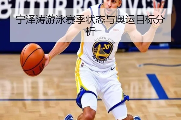 宁泽涛游泳赛季状态与奥运目标分析